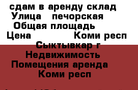 сдам в аренду склад › Улица ­ печорская 67 › Общая площадь ­ 55 › Цена ­ 11 000 - Коми респ., Сыктывкар г. Недвижимость » Помещения аренда   . Коми респ.